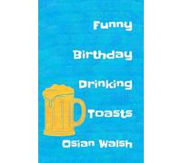 Funny Birthday Drinking Toasts: Sharp Lines and Witty Roasts for Friends (Collection of Drinking Toasts)