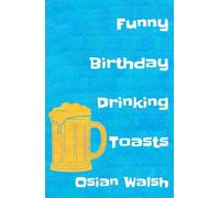 Funny Birthday Drinking Toasts: Sharp Lines and Witty Roasts for Friends (Collection of Drinking Toasts)
