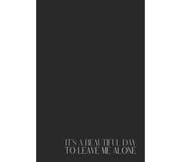 Funny Black Notebook - Lined Journal 120 Pages - Minimalist Aesthetic with Quote 'It's a Beautiful Day TO LEAVE ME ALONE' - Sarcastic, Moody & Dark ... Gift, Daily Notes, Office, School, Planner
