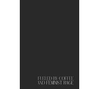 Funny Black Notebook - Lined Journal 200 Pages - Bold Quote 'FUELED BY COFFEE AND FEMINIST RAGE' - Fierce, Sarcastic & Empowering Gift for Women, ... Notes, Rants, Office, School, Daily Planner