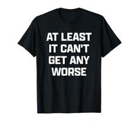 Funny British Phrase At Least it Can't Get Any Worse Camiseta