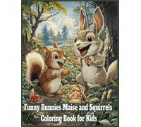 Funny Bunnies Maise and Squirrels Coloring Book for Kids age 8-10 Large Print: 60 Cute Images of Little Friends For Your Kid Fun (Coloring Books for Kids)