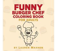 Funny Burger Chef Coloring Book for Adults: A Hilarious Food-Themed Coloring Book for Stress Relief and Laughter