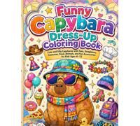 Funny Capybara Dress-Up Coloring Book: Cute and Silly Capybaras with Hats, Sunglasses, Costumes, Food, Animals, and Fun Accessories for Kids Ages 4-12 (Cute Animal Friends Coloring Book Collection)