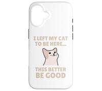 Funny Cat Lover I Left My Cat To Be Here Men Women Carcasa para iPhone 16
