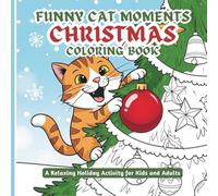 Funny Cat Moments Christmas Coloring Book: A Relaxing Holiday Activity for Kids and Adults
