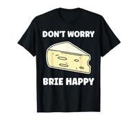 Funny Cheese France Food Quote Dont Worry be Brie Camiseta