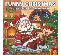 Funny Christmas Cute & Cozy Coloring Book: Adorable and Humorous Holiday Designs Featuring Santa, Elves, and Reindeer for Relaxation, Stress Relief, and Festive Family Fun