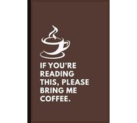 Funny Coffee Lover's College Ruled Notebook - 6x9 Inches, 120 Pages - Brown Cover with “If You’re Reading This, Please Bring Me Coffee” - Perfect Gift for Students, Coffee Addicts, & Study Notes