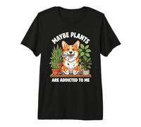 Funny Corgi Quizás Las Plantas Son adictas a mí Perro Camiseta Premium