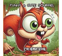 funny & Cute Squirrel Coloring Book: 50 Whimsical and Hilarious Designs for Stress Relief and Relaxation