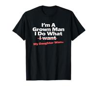 Funny Dad Saying I'm a Grown Man I Do What My Daughter Wants Camiseta