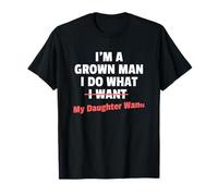 Funny Dad Saying I'm a Grown Man I Do What My Daughter Wants Camiseta