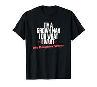 Funny Dad Saying I'm a Grown Man I Do What My Daughter Wants Camiseta