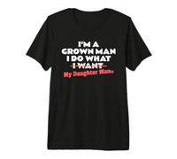 Funny Dad Saying I'm a Grown Man I Do What My Daughter Wants Camiseta Premium