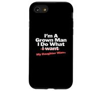 Funny Dad Saying I'm a Grown Man I Do What My Daughter Wants Carcasa para iPhone SE (2020) / 7/8