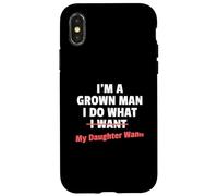 Funny Dad Saying I'm a Grown Man I Do What My Daughter Wants Carcasa para iPhone X/XS