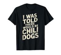 Funny Diciendo I Was Told There Would Be Chili Dogs Humor Dad Camiseta