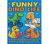 Funny Dino Life: A Coloring Book of Dinosaurs Doing Everyday Human Things for Kids Ages 4-8: Silly Scenes of Dinosaurs Biking, Cooking, Reading, ... | Hours of Coloring Fun for Boys and Girls