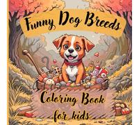 Funny Dog Breeds Coloring Book for kids: A Paw - Some Collection of Silly Pups, Goofy Tails & Playful Dogs for endless Coloring Fun!