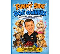 Funny Dog Gifts - The Funny Side of Dog Owners: Characters, Comics, Novelty Adverts, True Stories & Everyday Canine Chaos Every Owner Will Recognise