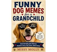 Funny Dog Memes for a Grandchild: Heartwarming and Hilarious Moments Every Dog Owner Understands (The Laugh-A-Day Collection)