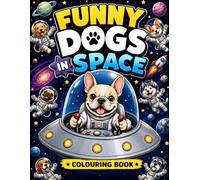 Funny Dogs in Space Coloring Book: 30 Hilarious Cosmic Canines, Astronaut Puppies, UFO Adventures, and Galactic Coloring Fun for Dog Lovers