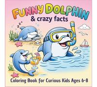 Funny Dolphin and Crazy Fakts Coloring Book for Curious Kids Ages 6-8: Silly Dolphin Scenes with Surprising Facts | Bold & Easy Designs for Kids (fynny animals & crazy facts)