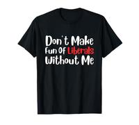 Funny Don't Make Fun of Liberals Without Me Camiseta