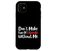 Funny Don't Make Fun of Liberals Without Me Carcasa para iPhone 11