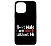 Funny Don't Make Fun of Liberals Without Me Carcasa para iPhone 13 Pro MAX