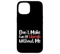 Funny Don't Make Fun of Liberals Without Me Carcasa para iPhone 15