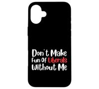 Funny Don't Make Fun of Liberals Without Me Carcasa para iPhone 16 Plus