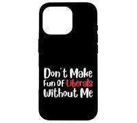 Funny Don't Make Fun of Liberals Without Me Carcasa para iPhone 16 Pro