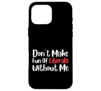 Funny Don't Make Fun of Liberals Without Me Carcasa para iPhone 16 Pro MAX