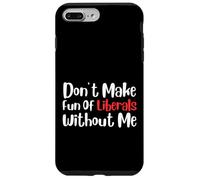 Funny Don't Make Fun of Liberals Without Me Carcasa para iPhone 7 Plus/8 Plus