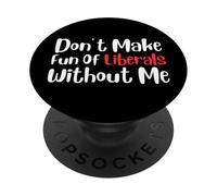 Funny Don't Make Fun of Liberals Without Me PopSockets PopGrip Adhesivo