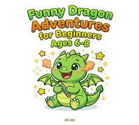 Funny Dragon Adventures for Beginners Ages 6-8: 50+ Hilarious Dragon Adventures with Fill-in-the-Blank Surprises to Make You Roar with Laughter