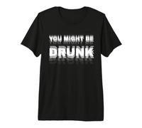 Funny Drinking Humor You Might Be Drunk Camiseta Premium