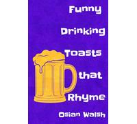Funny Drinking Toasts that Rhyme: Cool and Witty (Collection of Drinking Toasts)