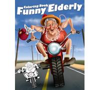 Funny Elderly Coloring Book: Retirement Life Coloring Pages Featuring Hilarious Everyday Moments and Lighthearted Designs for All Ages to Relax and Have Fun