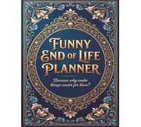 Funny End of Life Planner: Because Why Make Things Easier for Them?: Final Wishes Planning Guide for Your Loved Ones | Organize What to Do, ... Important Info and Estate Planning Workbook