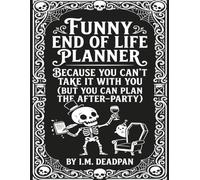 Funny End of Life Planner: Because You Can't Take it With You But You Can Plan The After Party: Final Wishes Planning Guide for Your Loved Ones | ... Important Info and Estate Planning Workbook
