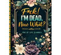 Funny End of Life Planner: F*ck I'm Dead Now What? | A Funny Handy Guide for Your Loved Ones to Sort Out the Chaos After You're Gone