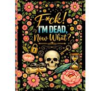 Funny End of Life Planner: F*ck I'm Dead Now What? | A Simple Guide for Your Family After You’re Die