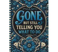 Funny End of Life Planner: Gone But Still Telling You What To Do: Final Wishes Planning Guide for Your Loved Ones | Organize What to Do When I’m Gone, ... Instructions, and My “I’m Dead Now What” Plan