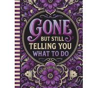 Funny End of Life Planner: Gone But Still Telling You What To Do: Plan Your Final Wishes with Ease | End-of-Life Instructions, Important Info, and a “What to Do When I’m Gone” Guide for Loved Ones