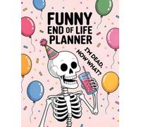 Funny End of Life Planner: I’m Dead, Now What? After Death Care Planning Book & Journal - My Final Wishes Notebook and Organizer