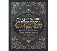 Funny End of Life Planner: My Last Wishes & Minor Complaints: Final Wishes Planning Guide for Your Loved Ones | Organize What to Do, End-of-Life ... Important Info and Estate Planning Workbook