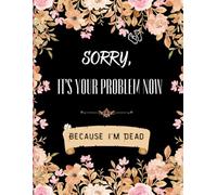 Funny End of Life Planner: Sorry It's Your Problem Now, Because I'm Dead